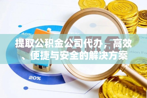 美兰提取公积金公司代办，高效、便捷与安全的解决方案