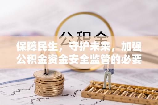 美兰保障民生，守护未来，加强公积金资金安全监管的必要性与实践