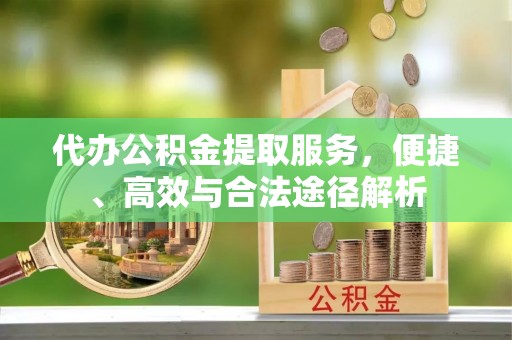 美兰代办公积金提取服务，便捷、高效与合法途径解析