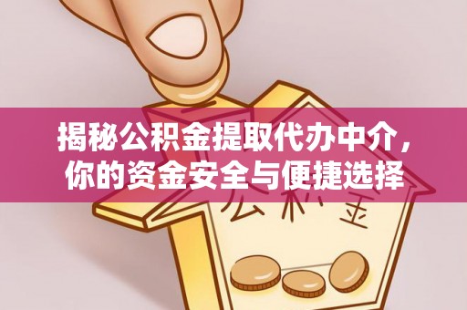 美兰揭秘公积金提取代办中介，你的资金安全与便捷选择
