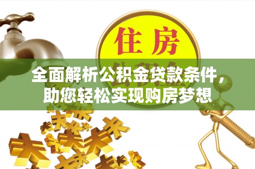 美兰全面解析公积金贷款条件，助您轻松实现购房梦想