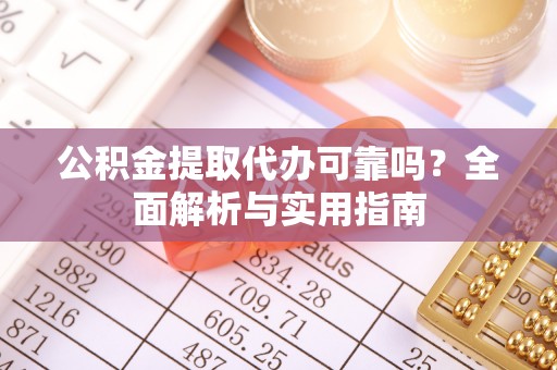 美兰公积金提取代办可靠吗？全面解析与实用指南