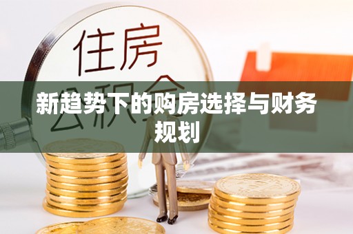 美兰新趋势下的购房选择与财务规划