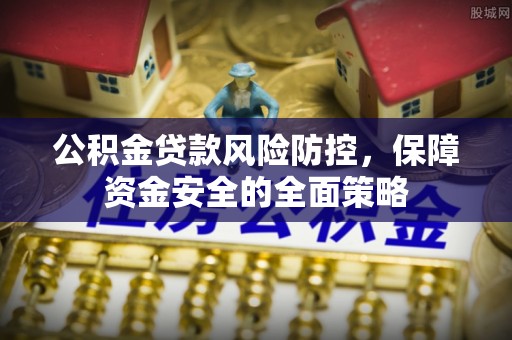美兰公积金贷款风险防控，保障资金安全的全面策略