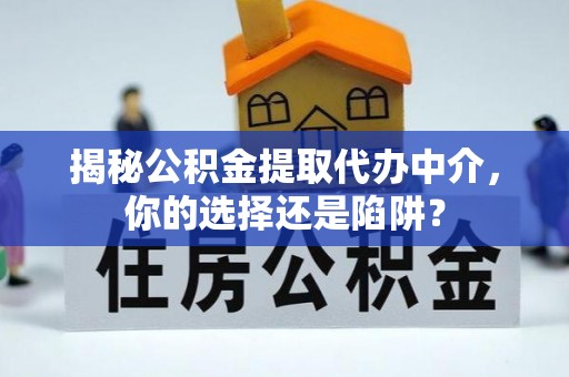 美兰揭秘公积金提取代办中介，你的选择还是陷阱？
