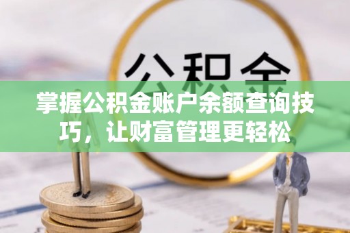 美兰掌握公积金账户余额查询技巧，让财富管理更轻松