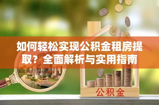 美兰如何轻松实现公积金租房提取？全面解析与实用指南