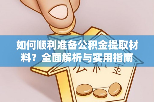美兰如何顺利准备公积金提取材料？全面解析与实用指南