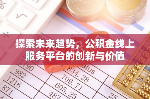 美兰探索未来趋势，公积金线上服务平台的创新与价值
