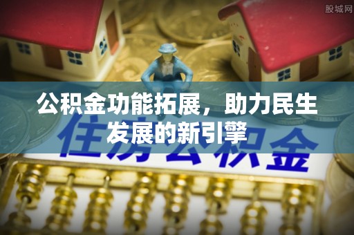 美兰公积金功能拓展，助力民生发展的新引擎