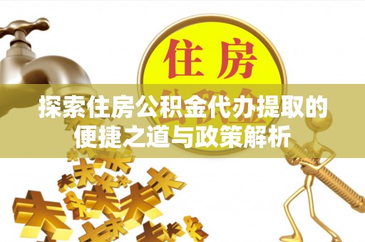 美兰探索住房公积金代办提取的便捷之道与政策解析