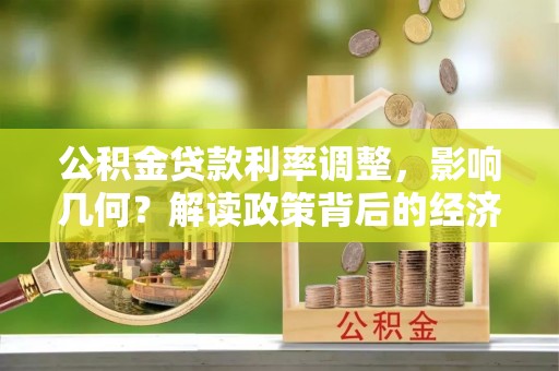 美兰公积金贷款利率调整，影响几何？解读政策背后的经济逻辑