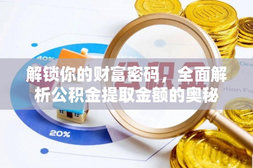 美兰解锁你的财富密码，全面解析公积金提取金额的奥秘