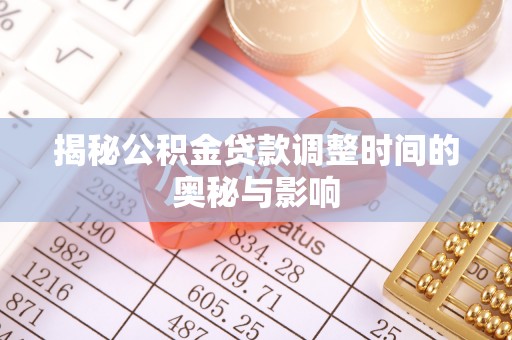 美兰揭秘公积金贷款调整时间的奥秘与影响