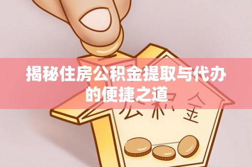 美兰揭秘住房公积金提取与代办的便捷之道