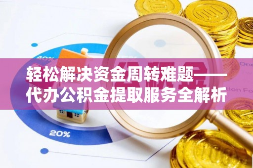 美兰轻松解决资金周转难题——代办公积金提取服务全解析