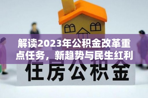 美兰解读2023年公积金改革重点任务，新趋势与民生红利