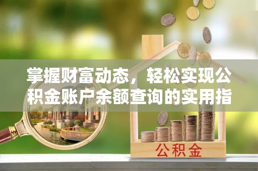 美兰掌握财富动态，轻松实现公积金账户余额查询的实用指南