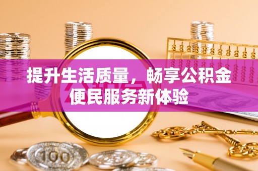 美兰提升生活质量，畅享公积金便民服务新体验