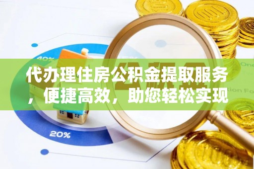 美兰代办理住房公积金提取服务，便捷高效，助您轻松实现资金规划