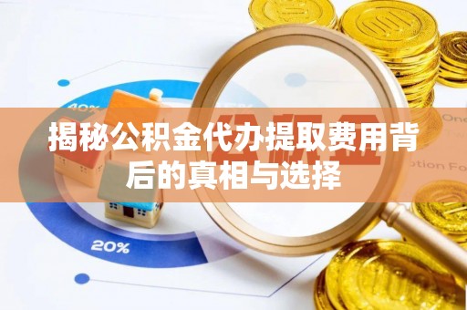 美兰揭秘公积金代办提取费用背后的真相与选择