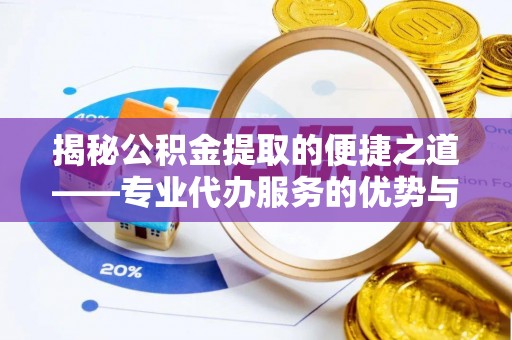 美兰揭秘公积金提取的便捷之道——专业代办服务的优势与选择