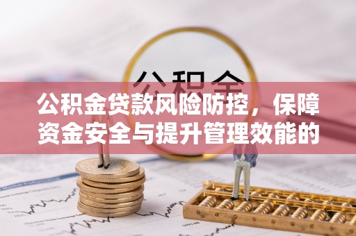 美兰公积金贷款风险防控，保障资金安全与提升管理效能的多维度探索