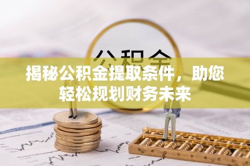 美兰揭秘公积金提取条件，助您轻松规划财务未来