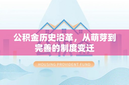 美兰公积金历史沿革，从萌芽到完善的制度变迁