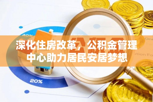 美兰深化住房改革，公积金管理中心助力居民安居梦想