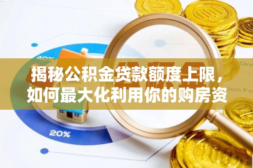 美兰揭秘公积金贷款额度上限，如何最大化利用你的购房资金？