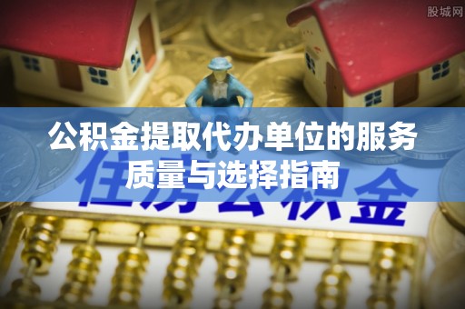 美兰公积金提取代办单位的服务质量与选择指南