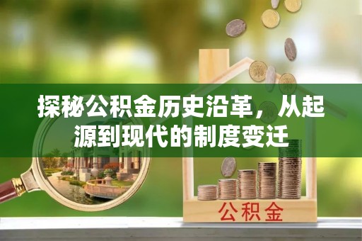 美兰探秘公积金历史沿革，从起源到现代的制度变迁