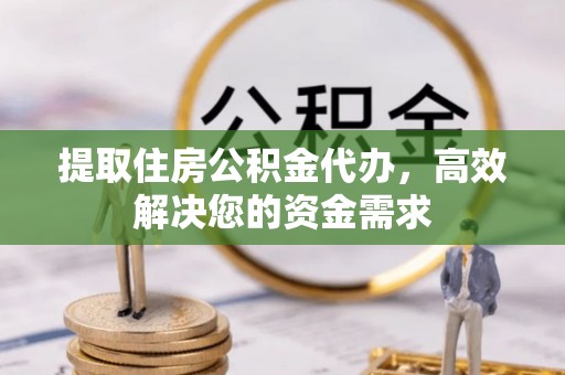 美兰提取住房公积金代办，高效解决您的资金需求