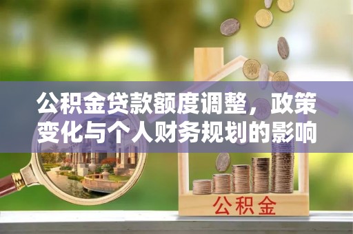 美兰公积金贷款额度调整，政策变化与个人财务规划的影响分析