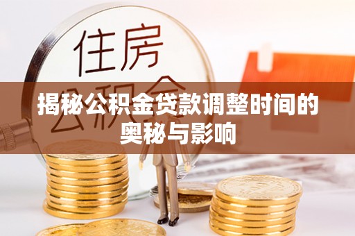 美兰揭秘公积金贷款调整时间的奥秘与影响