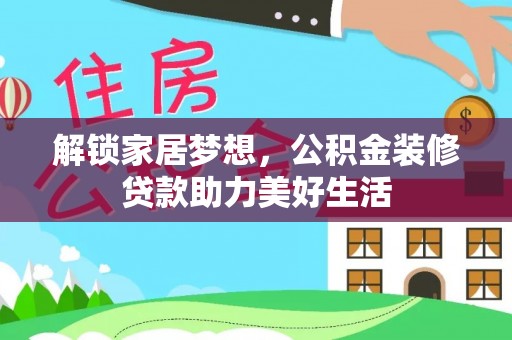 美兰解锁家居梦想，公积金装修贷款助力美好生活
