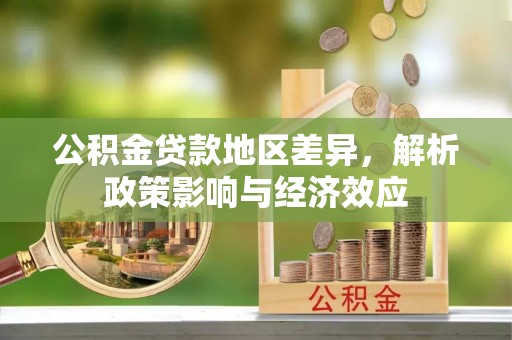 美兰公积金贷款地区差异，解析政策影响与经济效应