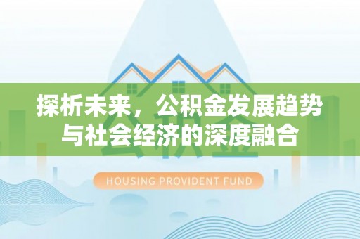 美兰探析未来，公积金发展趋势与社会经济的深度融合