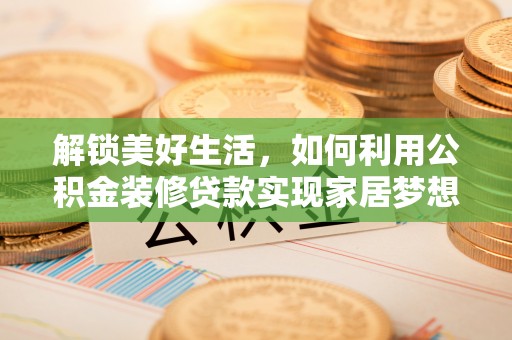 美兰解锁美好生活，如何利用公积金装修贷款实现家居梦想