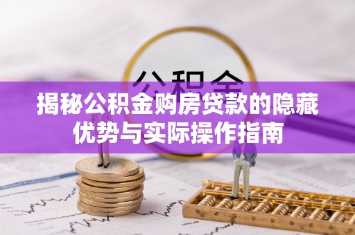 美兰揭秘公积金购房贷款的隐藏优势与实际操作指南