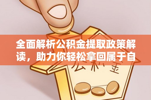 美兰全面解析公积金提取政策解读，助力你轻松拿回属于自己的钱