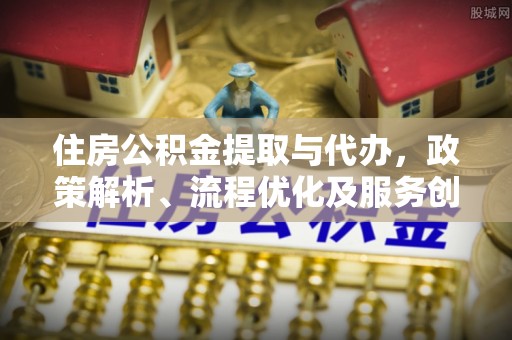 美兰住房公积金提取与代办，政策解析、流程优化及服务创新