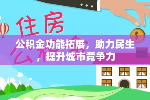 美兰公积金功能拓展，助力民生，提升城市竞争力
