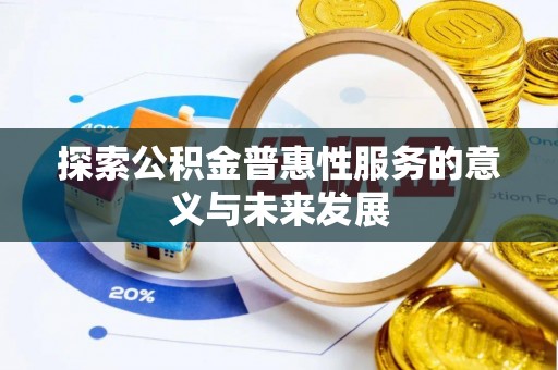 美兰探索公积金普惠性服务的意义与未来发展