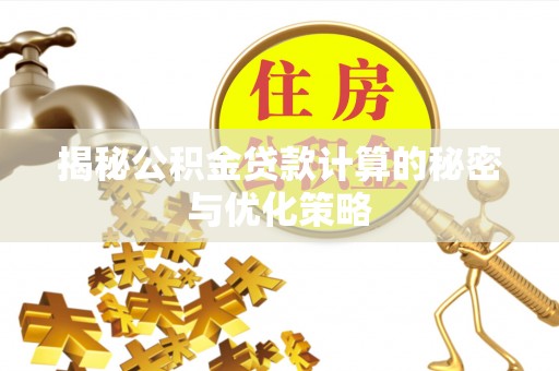 美兰揭秘公积金贷款计算的秘密与优化策略