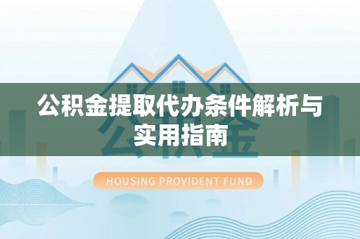 美兰公积金提取代办条件解析与实用指南