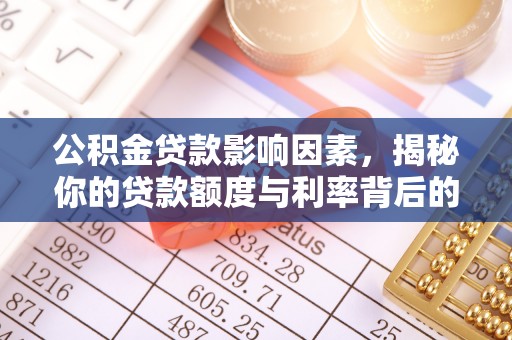 美兰公积金贷款影响因素，揭秘你的贷款额度与利率背后的秘密
