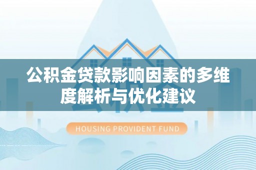 美兰公积金贷款影响因素的多维度解析与优化建议