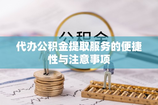 美兰代办公积金提取服务的便捷性与注意事项